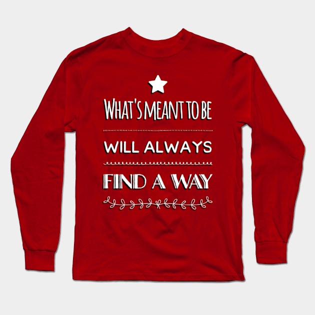 What’s Meant To Be Will Always Find A Way Long Sleeve T-Shirt by RainbowJoy